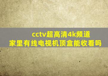 cctv超高清4k频道 家里有线电视机顶盒能收看吗